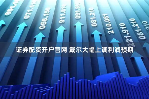 证券配资开户官网 戴尔大幅上调利润预期